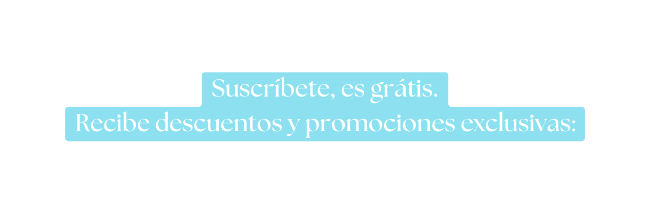 Suscríbete es grátis Recibe descuentos y promociones exclusivas